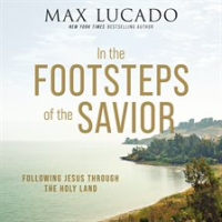In the Footsteps of the Savior by Lucado, Max